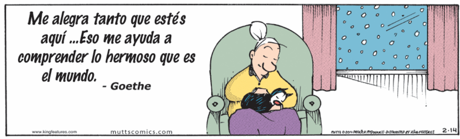 Conversation OCR: Me alegra tanto que estés aquí .Eso me ayuda a comprender lo hermoso que es el mundo. - Goethe www.kingleatures.com muttscomics.com Me alegra tanto que estés aquí .Eso me ayuda a comprender lo hermoso que es el mundo. - Goethe www.kingleatures.com muttscomics.com