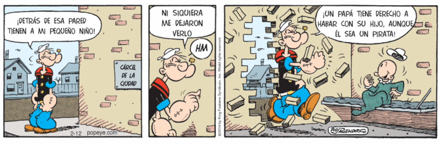 Rectangle OCR: DETRÁS DE ESA PARED TIENEN A MI PEQUEÑO NIÑO! NI SIQUIERA ME DEJARON VERLO UN PAPÁ TIENE DERECHO A HABAR CON SU HIJOAUNQUEe ÉL SEA UN PIRATA! HM CÁRCA DE LA CUDAD 2-12 popeye.com DETRÁS DE ESA PARED TIENEN A MI PEQUEÑO NIÑO! NI SIQUIERA ME DEJARON VERLO UN PAPÁ TIENE DERECHO A HABAR CON SU HIJOAUNQUEe ÉL SEA UN PIRATA! HM CÁRCA DE LA CUDAD 2-12 popeye.com