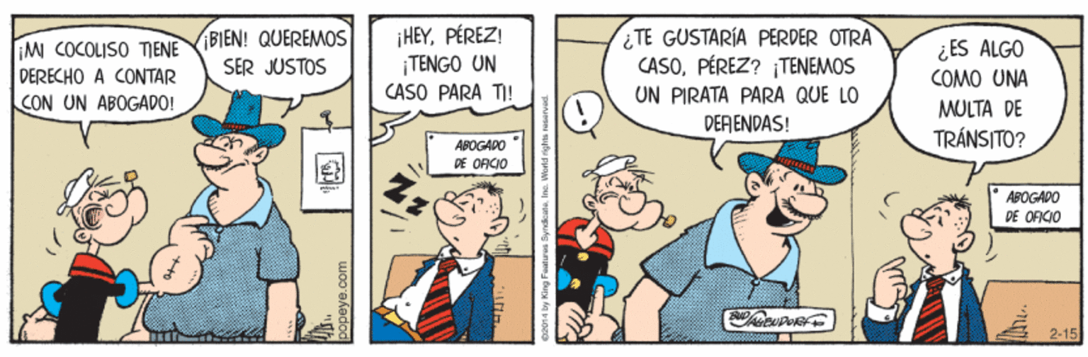 Conversation OCR: iMI COCOLISO TIENE BIEN! QUEREMOS DERECHO A CONTAR CON UN ABOGADO! ¡HEYPÉREZ! ¡TENGO UN TE GUSTARÍA PERDER OTRA CASOPÉREZ? ¡TENEMOS ¿ ES ALGO COMO UNA SER JUSTOS CASO PARA TI! UN PIRATA PARA QUE LO MULTA DE DERENDAS! TRÁNSITO? APOGAPO DE OFCIO ABOGADO DE OFICIO 2-15 popeye.com iMI COCOLISO TIENE BIEN! QUEREMOS DERECHO A CONTAR CON UN ABOGADO! ¡HEYPÉREZ! ¡TENGO UN TE GUSTARÍA PERDER OTRA CASOPÉREZ? ¡TENEMOS ¿ ES ALGO COMO UNA SER JUSTOS CASO PARA TI! UN PIRATA PARA QUE LO MULTA DE DERENDAS! TRÁNSITO? APOGAPO DE OFCIO ABOGADO DE OFICIO 2-15 popeye.com