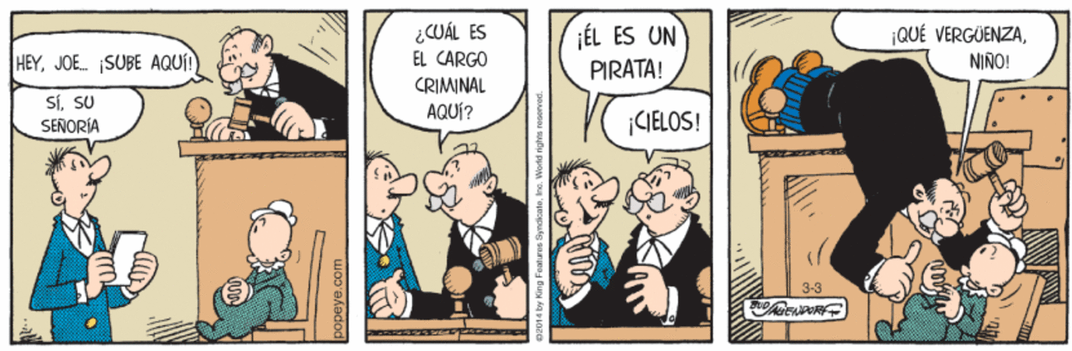 Conversation OCR: ¿CUÁL ES ¡ÉL ES UN ¡QUÉ VERGÜENZAJOE. SUBE AQUÍ!) EL CARGO PIRATA! NIÑO! CRIMINAL SÍSU SEÑORÍA AQUÍ? CIELOS! 3-3 2014 by King Featuros Syncicate¿CUÁL ES ¡ÉL ES UN ¡QUÉ VERGÜENZAJOE. SUBE AQUÍ!) EL CARGO PIRATA! NIÑO! CRIMINAL SÍSU SEÑORÍA AQUÍ? CIELOS! 3-3 2014 by King Featuros Syncicate
