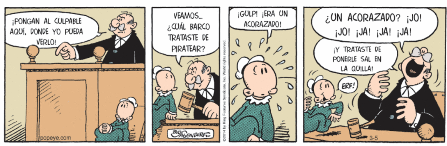 Comics OCR: ¡GÜLP! ¡ERA UN ACORAZADO! VEAMOS. ¡PONGAN AL CULPABLE AQUÍDONDE YO PUEDA ¿UN ACORAZADO? ¡JO! ¡JO! jJA! ¡JA! jJA! ¿CWÁL BARCO TRATASTE DE VERLO! ¡Y TRATASTE DE PONERLE SAL EN PIRATEAR? LA QUILLA! ERF! |??peye.com 3-5 ¡GÜLP! ¡ERA UN ACORAZADO! VEAMOS. ¡PONGAN AL CULPABLE AQUÍDONDE YO PUEDA ¿UN ACORAZADO? ¡JO! ¡JO! jJA! ¡JA! jJA! ¿CWÁL BARCO TRATASTE DE VERLO! ¡Y TRATASTE DE PONERLE SAL EN PIRATEAR? LA QUILLA! ERF! |??peye.com 3-5