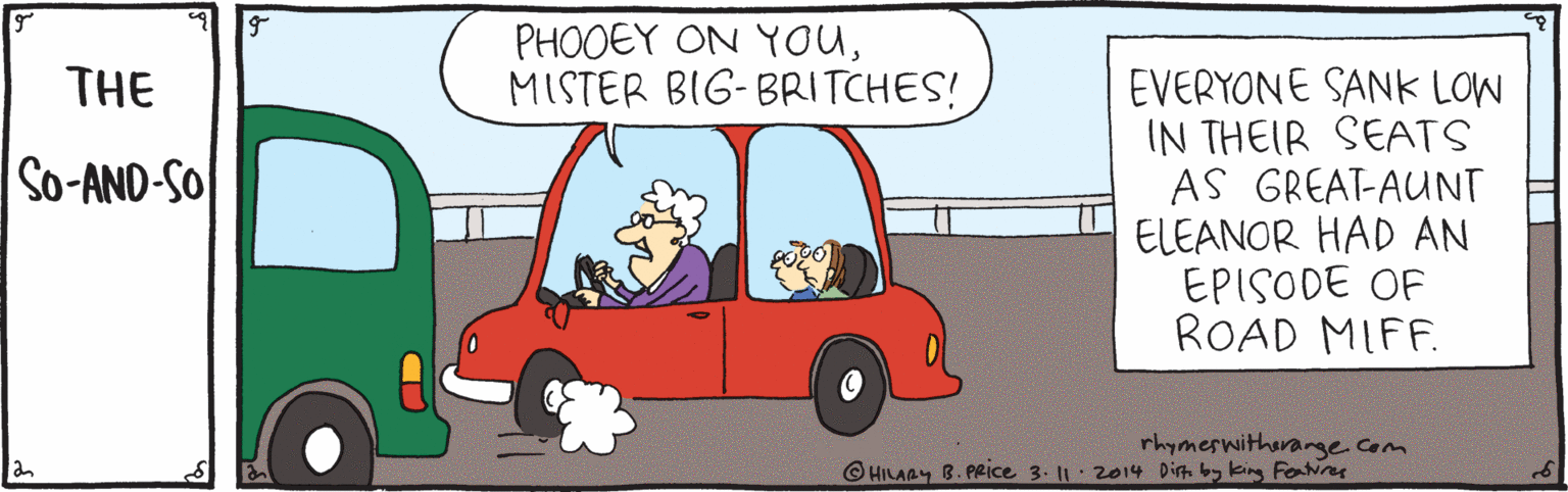 Mode of transport OCR: PHOOEY ON YOuMISTER BIG-BRITCHES! THE EVERYONE SANK LOW IN THEIR SEATS AS GREAT-AUNT ELEANOR HAD AN EPISODE OF ROAD MIFF. So-AND-SO rhymeswitherange. com O HILAAY B. Peice 3. 11: 2014 Dit by king Fovre PHOOEY ON YOuMISTER BIG-BRITCHES! THE EVERYONE SANK LOW IN THEIR SEATS AS GREAT-AUNT ELEANOR HAD AN EPISODE OF ROAD MIFF. So-AND-SO rhymeswitherange. com O HILAAY B. Peice 3. 11: 2014 Dit by king Fovre