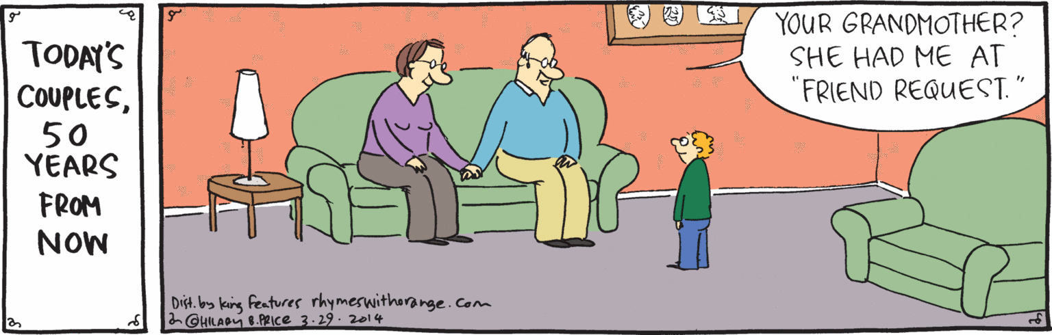 Illustration OCR: ??? YOUR GRANDMOTHER? SHE HAD ME AT "FRIEND REQUEST." TODAY'S COUPLES50 YEARS FROM NOW Dist. by king fentures rhymeswitherange.Com GHILADy 8.PRICE 3. 29.2014 ? ? ? YOUR GRANDMOTHER? SHE HAD ME AT "FRIEND REQUEST." TODAY'S COUPLES50 YEARS FROM NOW Dist. by king fentures rhymeswitherange.Com GHILADy 8.PRICE 3. 29.2014