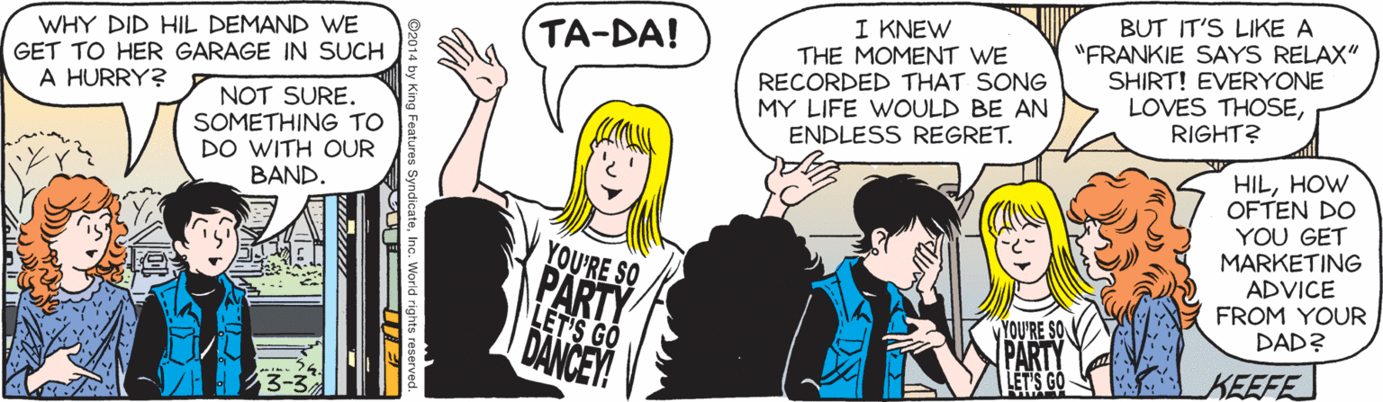 Font OCR: BUT IT'S LIKE A "FRANKIE SAYS RELAX" SHIRT! EVERYONE LOVES THOSERIGHT? I KNEW TA-DA! WHY DID HIL DEMAND WE GET TO HER GARAGE IN SUCH A HURRY? THE MOMENT WE RECORDED THAT SONG MY LIFE WOULD BE AN ENDLESS REGRET. NOT SURE. SOMETHING TO DO WITH OUR BAND. HILHOW OFTEN DO YOU GET MARKETING ADVICE FROM YOUR DAD? YOU'RE SO PARTY LET'S GO YOU'RE SO DANCEY! LET'S G KEEFE BUT IT'S LIKE A "FRANKIE SAYS RELAX" SHIRT! EVERYONE LOVES THOSERIGHT? I KNEW TA-DA! WHY DID HIL DEMAND WE GET TO HER GARAGE IN SUCH A HURRY? THE MOMENT WE RECORDED THAT SONG MY LIFE WOULD BE AN ENDLESS REGRET. NOT SURE. SOMETHING TO DO WITH OUR BAND. HILHOW OFTEN DO YOU GET MARKETING ADVICE FROM YOUR DAD? YOU'RE SO PARTY LET'S GO YOU'RE SO DANCEY! LET'S G KEEFE