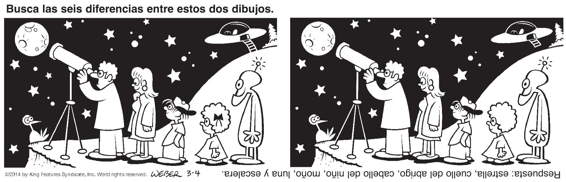 Art OCR: Busca las seis diferencias entre estos dos dibujos. S2014 by King Features SyndicateInc. World rights reserved. WEBER 3-4 Respuesta: estrellaluna y escalera. Busca las seis diferencias entre estos dos dibujos. S2014 by King Features SyndicateInc. World rights reserved. WEBER 3-4 Respuesta: estrellacuello del abrigocabello del niñoluna y escalera.