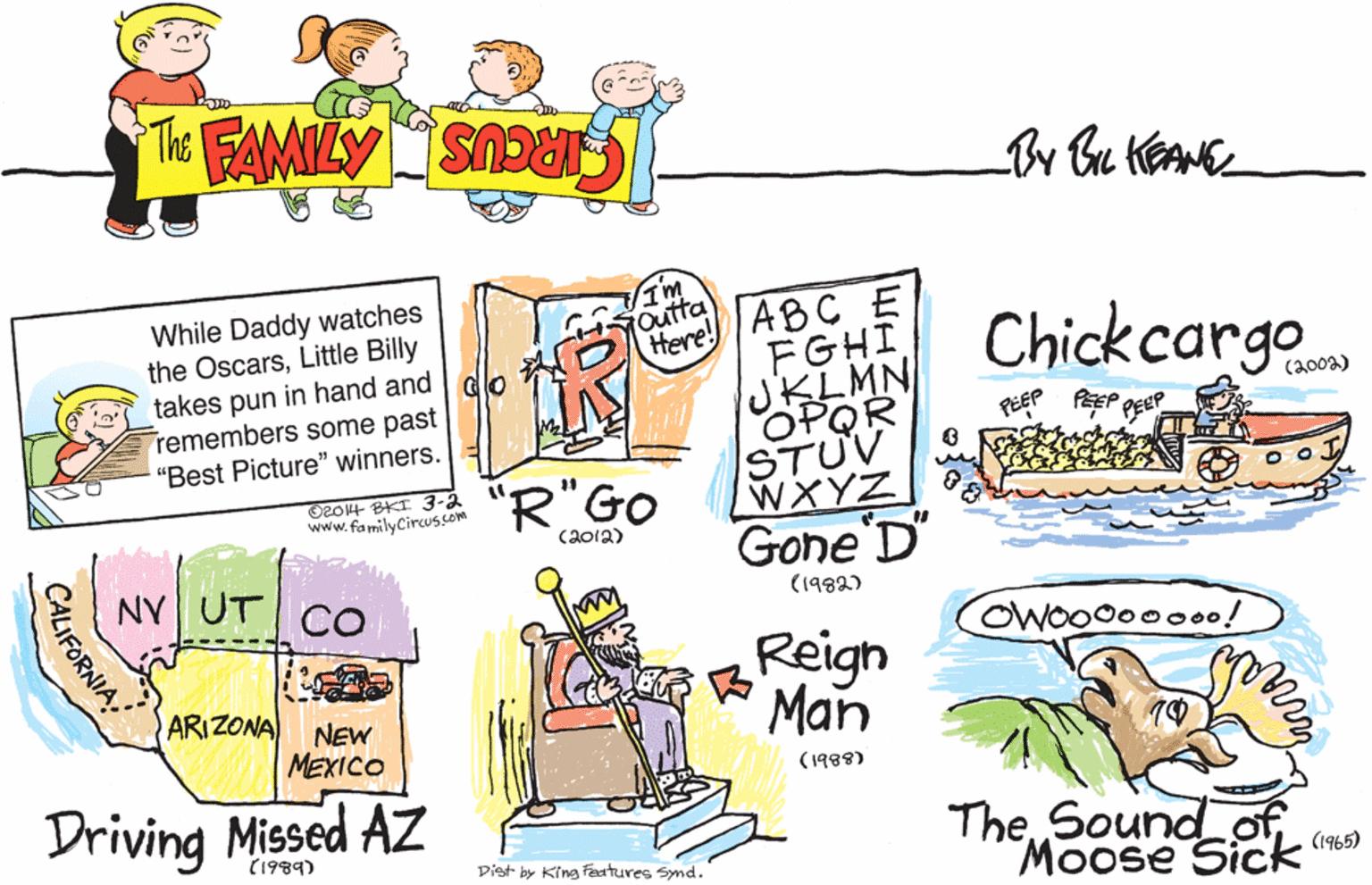 Art OCR: While Daddy watches the OscarsLittle Billy takes pun in hand and remembers some past VIm outta Here! ABC E FGHI JKLMN OPOR STUV WXYZ Chickcargo PEEP PEP PEEP "Best Picture" winners. O2014 BKI 3-2 www.familyCircus.com "R"Go caola) Gone D" NY UT CO (1982) OWOO00000! Reign Man ARIZONA NEW MEXICO (1988) Driving Missed AZ TheSound of Moose Sick (1989) Dist by King Faatures Synd. (1965) CALIFORNIA While Daddy watches the OscarsLittle Billy takes pun in hand and remembers some past VIm outta Here! ABC E FGHI JKLMN OPOR STUV WXYZ Chickcargo PEEP PEP PEEP "Best Picture" winners. O2014 BKI 3-2 www.familyCircus.com "R"Go caola) Gone D" NY UT CO (1982) OWOO00000! Reign Man ARIZONA NEW MEXICO (1988) Driving Missed AZ TheSound of Moose Sick (1989) Dist by King Faatures Synd. (1965) CALIFORNIA