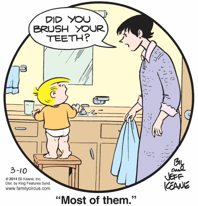Gesture OCR: DID YOU BRUSH YOUR TEETH? BIL 3-10 © 2014 Bil KeaneInc. Dist. by King Features Synd. www.familycircus.com JEFF KEANE "Most of them." DID YOU BRUSH YOUR TEETH? BIL 3-10 © 2014 Bil KeaneInc. Dist. by King Features Synd. www.familycircus.com JEFF KEANE "Most of them."