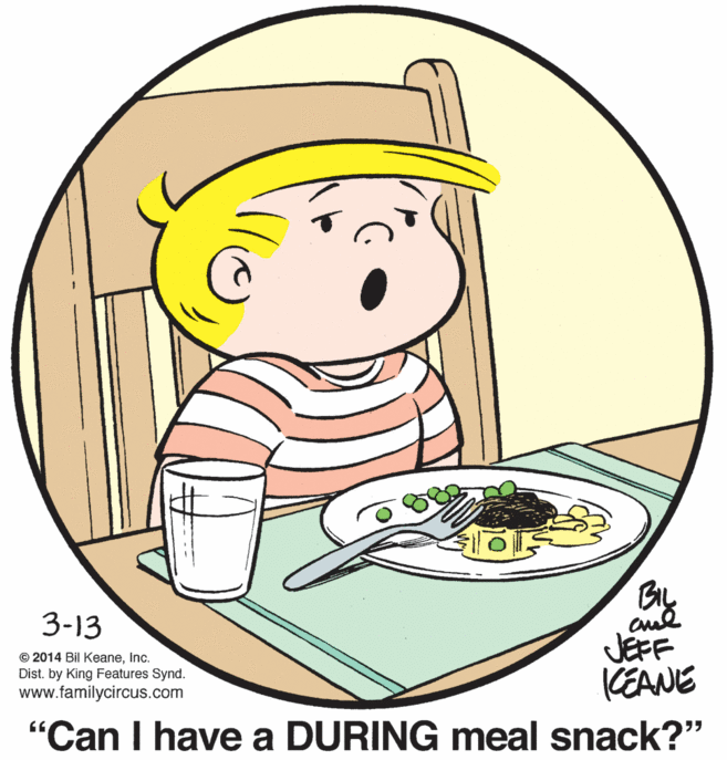 Drawing OCR: 3-13 JEFF CEANE "Can I have a DURING meal snack?" © 2014 Bil KeaneInc. Dist. by King Features Synd. www.familycircus.com 3-13 JEFF CEANE "Can I have a DURING meal snack?" © 2014 Bil KeaneInc. Dist. by King Features Synd. www.familycircus.com