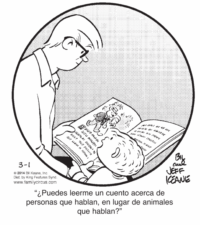 Sleeve OCR: ? r akae BIL 3-1 © 2014 Bil KeaneInc. Dist. by King Features Synd. www.familycircus.com JEFF CEANE "¿Puedes leerme un cuento acerca de personas que hablanen lugar de animales que hablan?" urU Nituti ? r akae BIL 3-1 © 2014 Bil KeaneInc. Dist. by King Features Synd. www.familycircus.com JEFF CEANE "¿Puedes leerme un cuento acerca de personas que hablanen lugar de animales que hablan?" urU Nituti