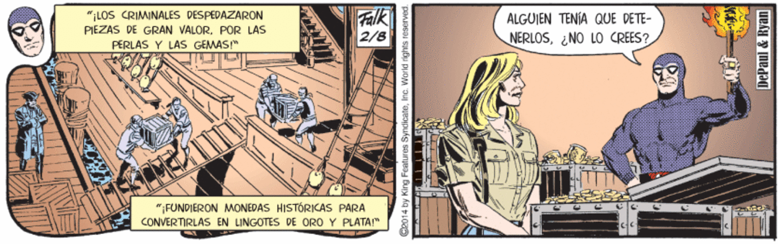 Drawing OCR: "ILOS CRIMINALES DESPEPAZARON PIEZAS DE GRAN VALORPOR LAS Falk 2/8 ALGUJEN TENÍA QUE DETE- NERLOS¿NO LO CREES? PERLAS Y LAS GEMAS" "¡FUNDIERON MONEDAS HISTÓRICAS PARA CONVERTIRLÁS EN LINGOTES DE ORO Y PLATA!" oy King Features Syndicateinc World righ DePaul & Ryan "ILOS CRIMINALES DESPEPAZARON PIEZAS DE GRAN VALORPOR LAS Falk 2/8 ALGUJEN TENÍA QUE DETE- NERLOS¿NO LO CREES? PERLAS Y LAS GEMAS" "¡FUNDIERON MONEDAS HISTÓRICAS PARA CONVERTIRLÁS EN LINGOTES DE ORO Y PLATA!" oy King Features Syndicateinc World righ DePaul & Ryan