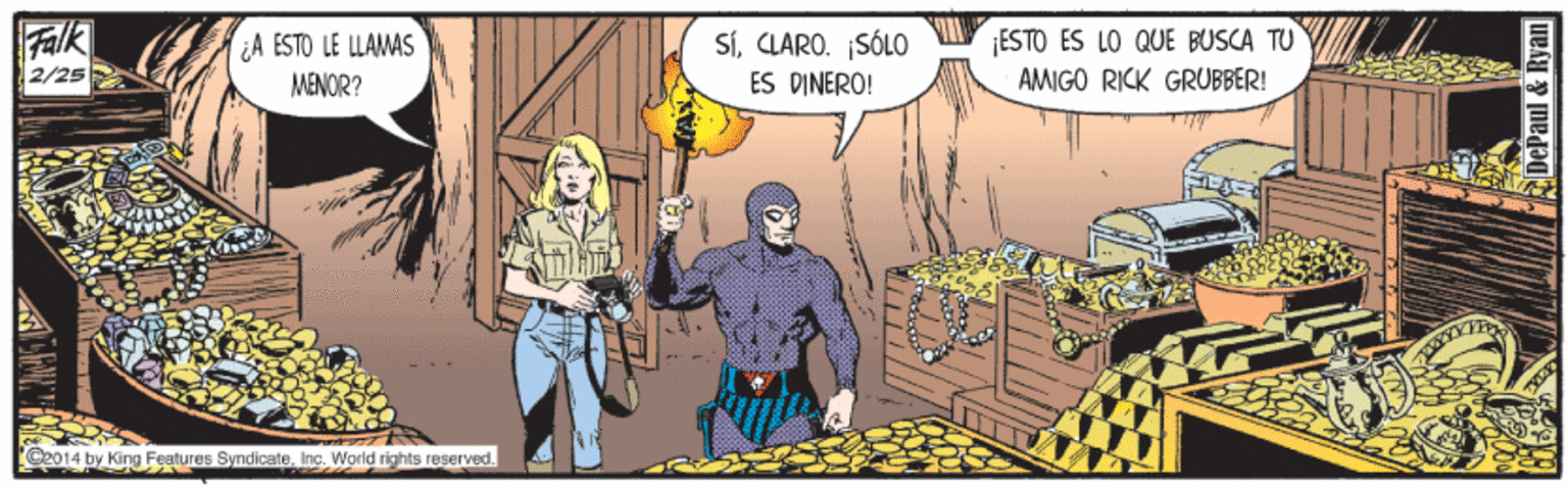 Illustration OCR: Fak A ESTO LE LLAMAS MENOR? SíCLARO. SÓLO ES DINERO! ESTO ES LO QUE BUSCA TU 2/25 AMIGO RICK GRUBBER! Ce014 by King Features SyndicateInc. World rights reserved. Fak A ESTO LE LLAMAS MENOR? SíCLARO. SÓLO ES DINERO! ESTO ES LO QUE BUSCA TU 2/25 AMIGO RICK GRUBBER! Ce014 by King Features SyndicateInc. World rights reserved.