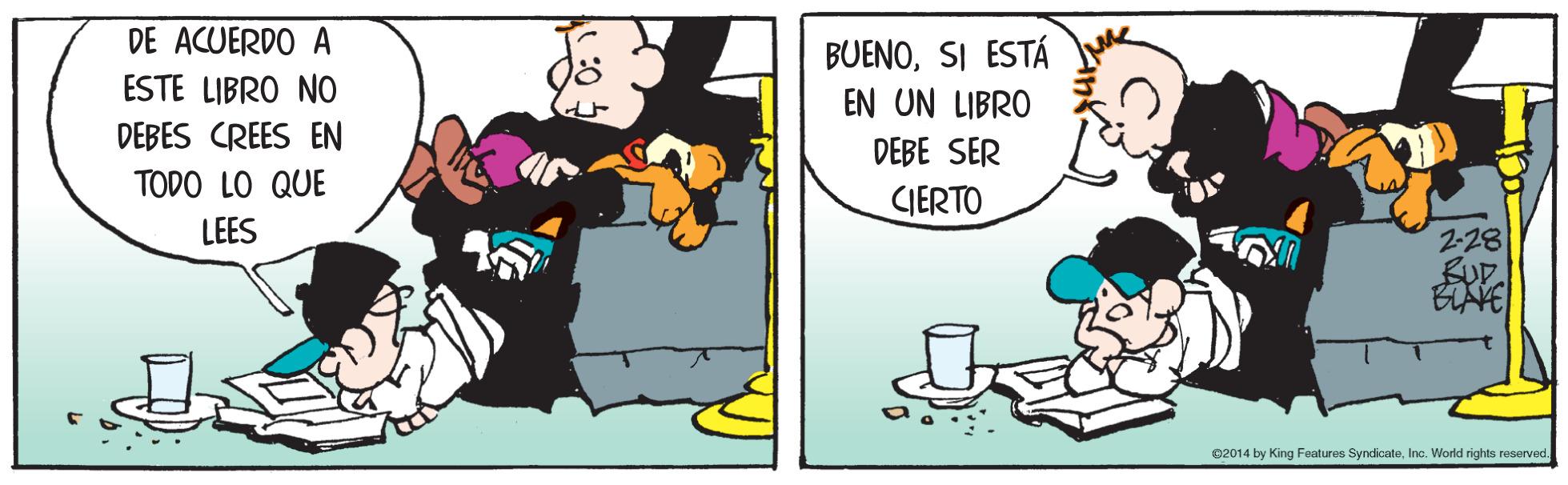 Humour OCR: DE ACUERDO A BUENOSI ESTÁ EN UN LIBRO ESTE LIBRO NO DEBES CREES EN DEBE SER TODO LO QUE CIERTO LEES 2-28 02014 by King Features SyndicateInc. World rights reserved. DE ACUERDO A BUENOSI ESTÁ EN UN LIBRO ESTE LIBRO NO DEBES CREES EN DEBE SER TODO LO QUE CIERTO LEES 2-28 02014 by King Features SyndicateInc. World rights reserved.