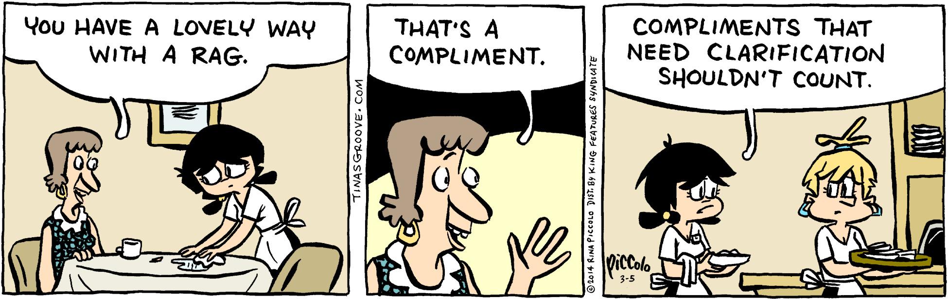 Mammal OCR: You HAVE A LOVELY WAY WITH A RAG. THAT'S A COMPLIMENT. COMPLIMENTS THAT NEED CLARIFICATION SHOULDN'T COUNT. loiccolo 3-5 TINASGROOVE. COM You HAVE A LOVELY WAY WITH A RAG. THAT'S A COMPLIMENT. COMPLIMENTS THAT NEED CLARIFICATION SHOULDN'T COUNT. loiccolo 3-5 TINASGROOVE. COM