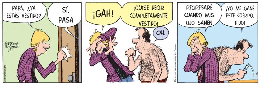 Humour OCR: PAPÁ¿YA ESTÁS VESTIDO? REGRESARÉ Sí. ¡GAH! ¡QUISE DECIR COMPLETAMENTE ¡YO ME GANÉ ESTE CUERPOCUANDO MIS PASA VESTIDO! OJO SANEN HIJO! OH. citncomica.com SE MOR PAPÁ¿YA ESTÁS VESTIDO? REGRESARÉ Sí. ¡GAH! ¡QUISE DECIR COMPLETAMENTE ¡YO ME GANÉ ESTE CUERPOCUANDO MIS PASA VESTIDO! OJO SANEN HIJO! OH. citncomica.com SE MOR