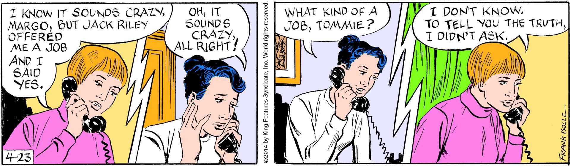 Font OCR: WHAT KIND OF A JOBTOMMIE? I DONT KNOW. TO TELL YOU THE TRUTHI DIDN'T ASK I KNOW IT SOUNDS CRAZYBUT JACK RILEY OFFERÉD ME A JOB AND I SAID YES. OHIT SOUNDS CRAZYALL RIGHT? 4-23 3770g YNA. WHAT KIND OF A JOBTOMMIE? I DONT KNOW. TO TELL YOU THE TRUTHI DIDN'T ASK I KNOW IT SOUNDS CRAZYBUT JACK RILEY OFFERÉD ME A JOB AND I SAID YES. OHIT SOUNDS CRAZYALL RIGHT? 4-23 3770g YNA.