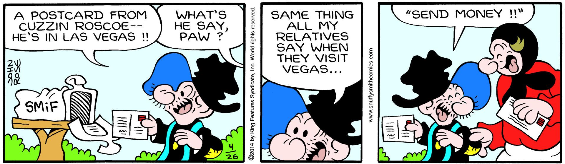 Line OCR: "SEND MONEY !!" A POSTCARD FROM CUZZIN ROSCOE-- HE'S IN LAS VEGAS ! WHAT'S HE SAYPAW ? SAME THING ALL MY RELATIVES SAY WHEN THEY VISIT VEGAS... SMIF ©2014 by King Features SyndicateInc. World rights reserved. www.snuffysmithcomics.com | ???| "SEND MONEY !!" A POSTCARD FROM CUZZIN ROSCOE-- HE'S IN LAS VEGAS ! WHAT'S HE SAYPAW ? SAME THING ALL MY RELATIVES SAY WHEN THEY VISIT VEGAS... SMIF ©2014 by King Features SyndicateInc. World rights reserved. www.snuffysmithcomics.com | ???|