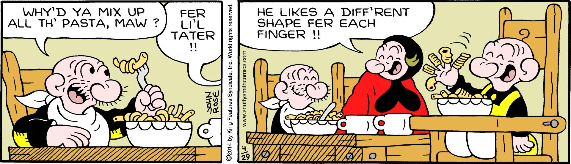 Line OCR: WHY'D YA MIX UP ALL TH' PASTAMAW ? FER LI'L ???ER !!! HE LIKES A DIFF'RENT SHAPE FER EACH FINGER !! 2014 by King Features SyndicateInc. World rights reserved. WHY'D YA MIX UP ALL TH' PASTAMAW ? FER LI'L ???ER !!! HE LIKES A DIFF'RENT SHAPE FER EACH FINGER !! 2014 by King Features SyndicateInc. World rights reserved.