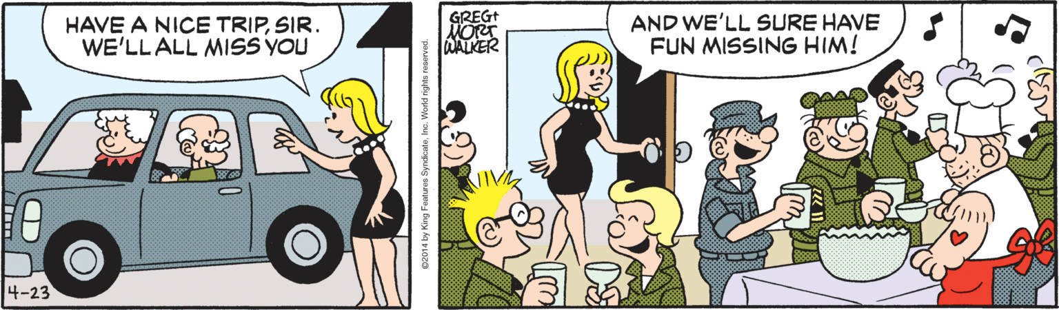 Cartoon OCR: HAVE A NICE TRIPSIR. WE'LL ALL MISS YOU GREGT MORT WALKER AND WE'LL SURE HAVE FUN MISSING HIM! 4-23 02014 by King Features SyndicateInc. World nghts reserv HAVE A NICE TRIPSIR. WE'LL ALL MISS YOU GREGT MORT WALKER AND WE'LL SURE HAVE FUN MISSING HIM! 4-23 02014 by King Features SyndicateInc. World nghts reserv