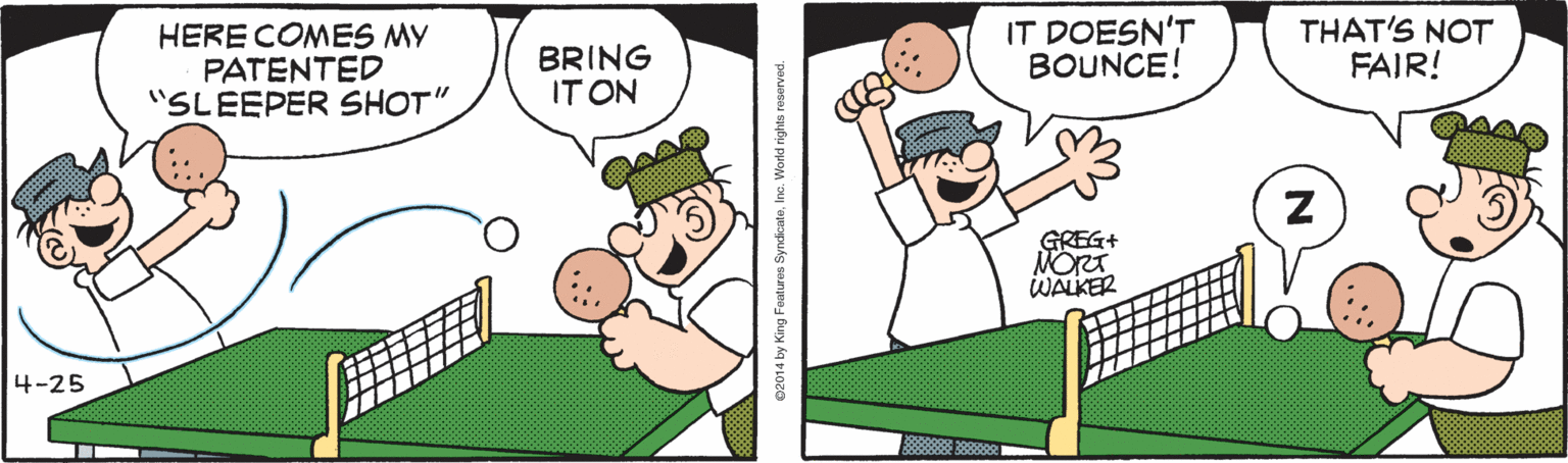 Fiction OCR: HERE COMES MY PATENTED "SLEEPER SHOT" BRING IT ON IT DOESN'T BOUNCE! THAT'S NOT FAIR! GREG+ WALKER 4-25 HERE COMES MY PATENTED "SLEEPER SHOT" BRING IT ON IT DOESN'T BOUNCE! THAT'S NOT FAIR! GREG+ WALKER 4-25