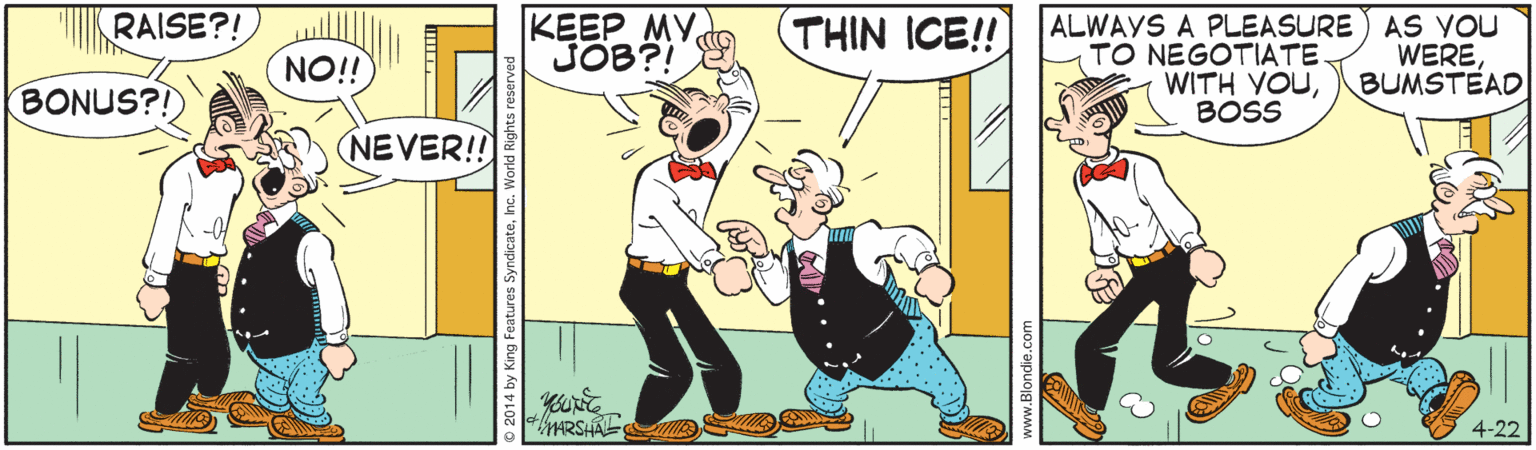Illustration OCR: RAISE?! KEEP MY JOB?! (THIN ICE!! ALWAYS A PLEASURE) AS YOU TO NEGOTIATE WITH YOUBOSS WEREBUMSTEAD NO!! BONUS?! NEVER!! MRSLAL 4-22 RAISE?! KEEP MY JOB?! (THIN ICE!! ALWAYS A PLEASURE) AS YOU TO NEGOTIATE WITH YOUBOSS WEREBUMSTEAD NO!! BONUS?! NEVER!! MRSLAL 4-22
