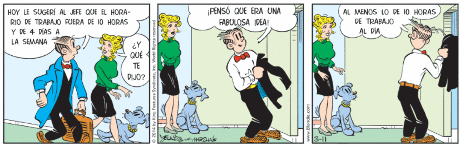 Art OCR: ¡PENSÓ QUE ERA UNA HOY LE SUGERÍ AL JEFE QUE EL HORA- RIO DE TRABAJO FUERA DE 10 HORAS Y DE 4 DÍAS A AL MENOS LO DE 10 HORAS DE TRABAJO AL DÍAFABULOSA IDEA! LA SEMANA ¿Y QUE TE DIJO? 3-11 ¡PENSÓ QUE ERA UNA HOY LE SUGERÍ AL JEFE QUE EL HORA- RIO DE TRABAJO FUERA DE 10 HORAS Y DE 4 DÍAS A AL MENOS LO DE 10 HORAS DE TRABAJO AL DÍAFABULOSA IDEA! LA SEMANA ¿Y QUE TE DIJO? 3-11