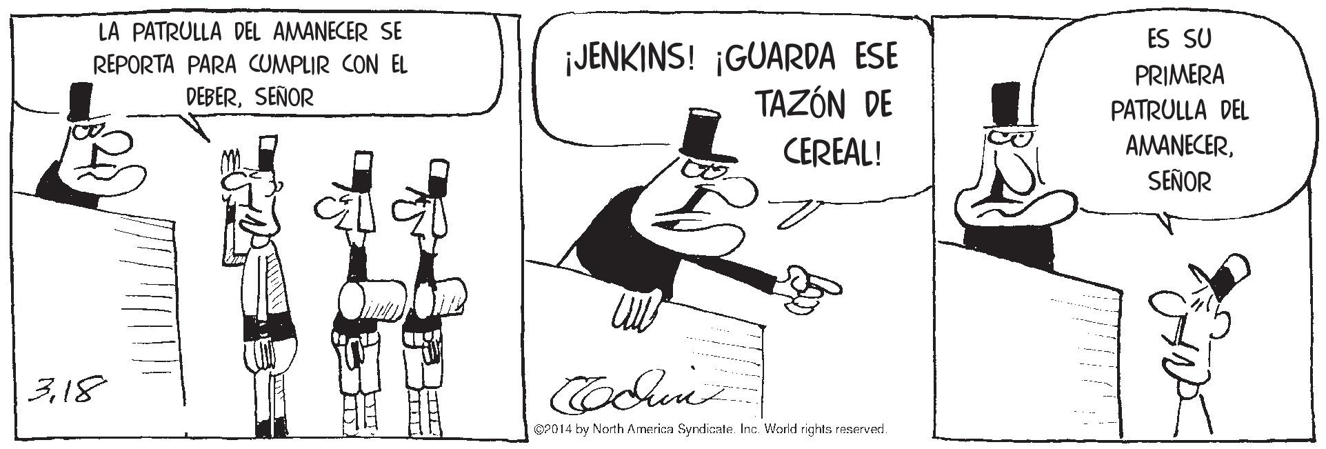 Art OCR: LA PATRULLA DEL AMANECER SE REPORTA PARA CUMPLIR CON EL DEBERSEÑOR ES SU ¡JENKINS! ¡GUARDA ESE TAZÓN DE PRIMERA PATRULLA DEL CEREAL! AMANECERSEÑOR 318 OP014 by North America Syndicate. Inc. World rights reserved. LA PATRULLA DEL AMANECER SE REPORTA PARA CUMPLIR CON EL DEBERSEÑOR ES SU ¡JENKINS! ¡GUARDA ESE TAZÓN DE PRIMERA PATRULLA DEL CEREAL! AMANECERSEÑOR 318 OP014 by North America Syndicate. Inc. World rights reserved.