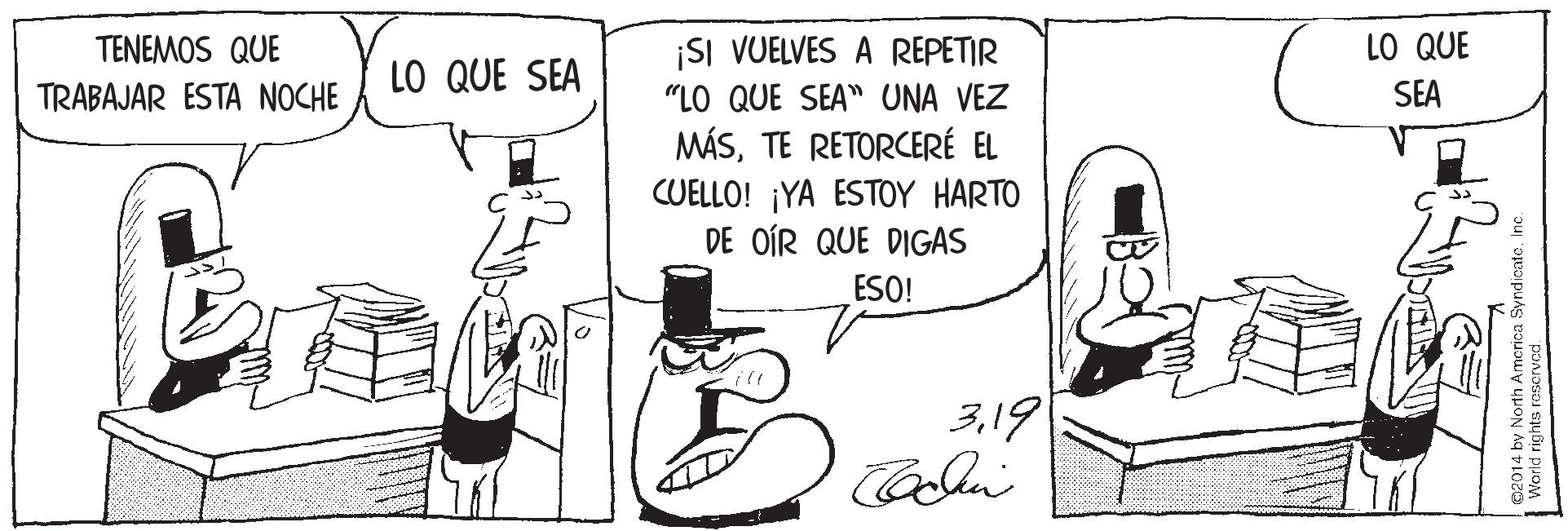 Handwriting OCR: TENEMOS QUE SI VUELVES A REPETIR LO QUE LO QUE SEA SEA "LO QUE SEA" UNA VEZ MÁSTE RETORCERÉ EL CUELLO! ¡YA ESTOY HARTO DE OÍR QUE DIGAS TRABAJAR ESTA NOCHE ESO! 319 World rights reeonoda SyndicatoTENEMOS QUE SI VUELVES A REPETIR LO QUE LO QUE SEA SEA "LO QUE SEA" UNA VEZ MÁSTE RETORCERÉ EL CUELLO! ¡YA ESTOY HARTO DE OÍR QUE DIGAS TRABAJAR ESTA NOCHE ESO! 319 World rights reeonoda Syndicato