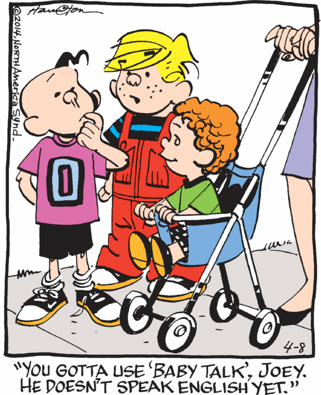 Lap OCR: Hau@fon 4-8 "You GOTTA ISE 'BABY TALKJOEY. HE DOESN'T SPEAK ENGLISH YET." |©2014NORTHAmerica Synd. Hau@fon 4-8 "You GOTTA ISE 'BABY TALKJOEY. HE DOESN'T SPEAK ENGLISH YET." |©2014NORTHAmerica Synd.