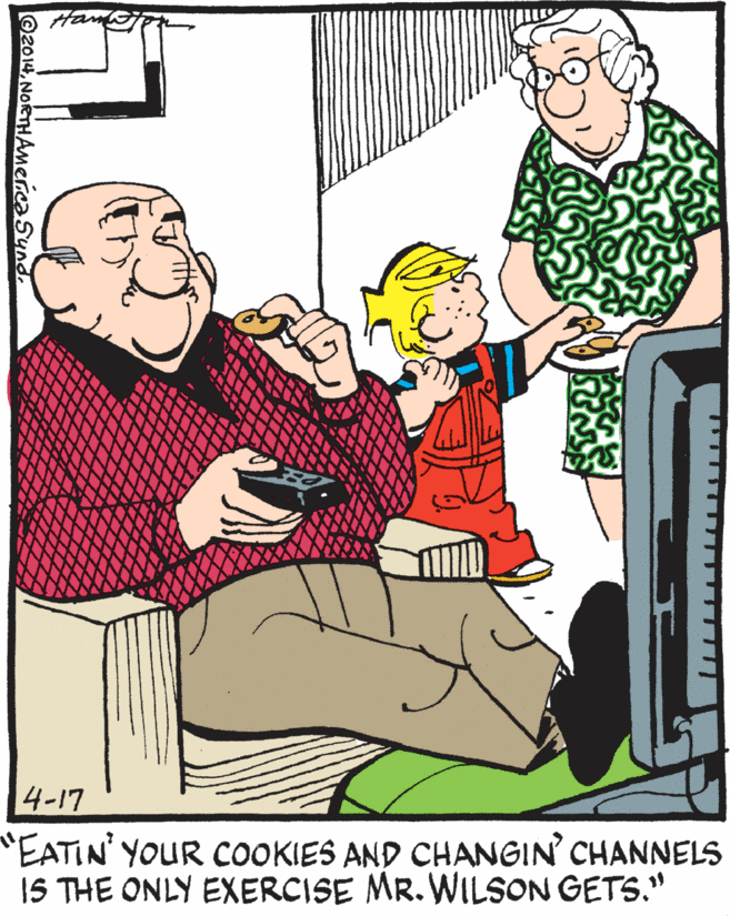 Conversation OCR: Ham 4-17 "EATIN' YOUR COOKIES AND CHANGIN CHANNELS 1S THE ONLY EXERCISE MR. WILSON GETS." ©2014NORTHAmerica Synd. Ham 4-17 "EATIN' YOUR COOKIES AND CHANGIN CHANNELS 1S THE ONLY EXERCISE MR. WILSON GETS." ©2014NORTHAmerica Synd.