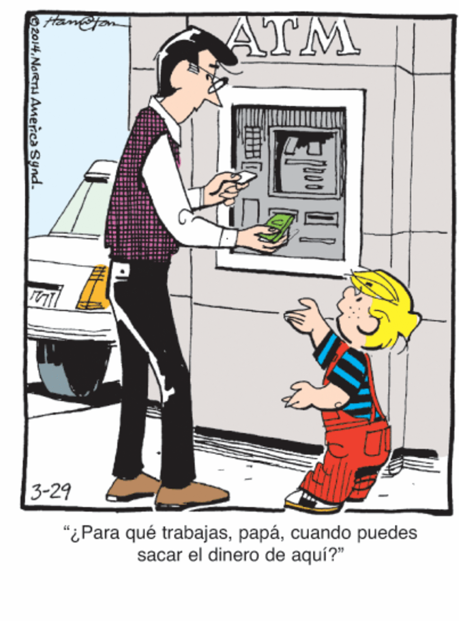 Job OCR: ATM 3-29 "¿Para qué trabajascuando puedes sacar el dinero de aquí?" 2014. NORTH Amerca Synd. ATM 3-29 "¿Para qué trabajascuando puedes sacar el dinero de aquí?" 2014. NORTH Amerca Synd.