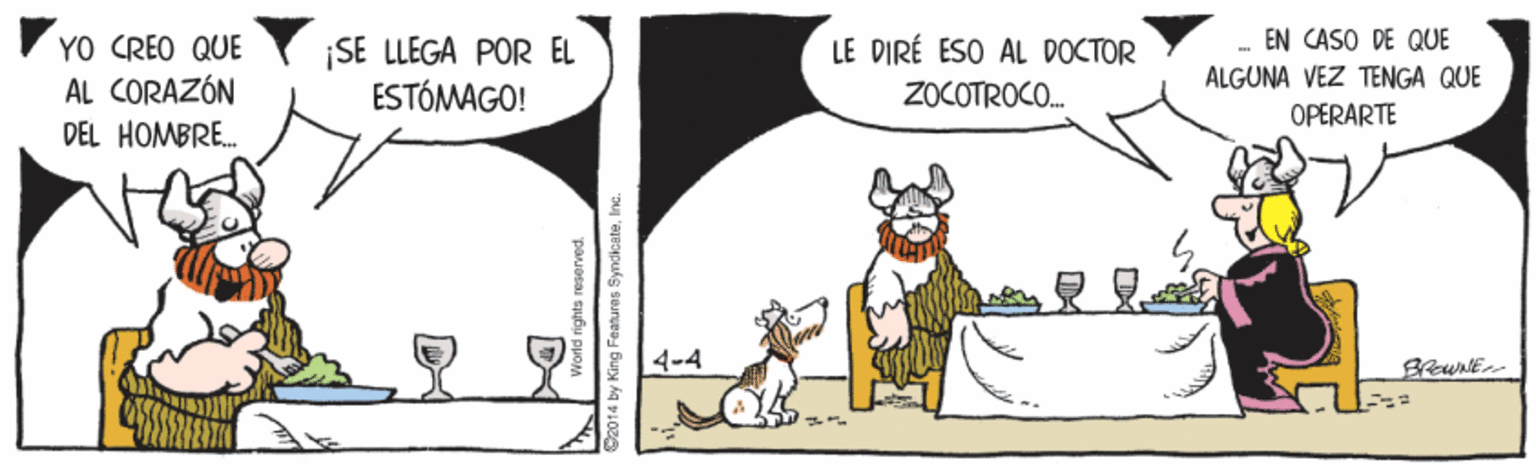 Adaptation OCR: - EN CASO DE QUE YO CREO QUE AL CORAZÓN ¡SE LLEGA POR EL ESTÓMAGO! LE DIRÉ ESO AL DOCTOR ZOCOTROCO. ALGUNA VEZ TENGA QUE OPERARTE DEL HOMBRE. - EN CASO DE QUE YO CREO QUE AL CORAZÓN ¡SE LLEGA POR EL ESTÓMAGO! LE DIRÉ ESO AL DOCTOR ZOCOTROCO. ALGUNA VEZ TENGA QUE OPERARTE DEL HOMBRE.