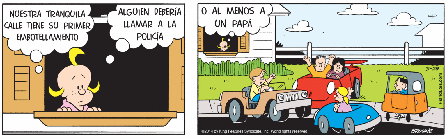 Car OCR: O AL MENOS A UN PAPÁ NUESTRA TRANQUILA ALGUIEN DEBERÍA LLAMAR A LA CALLE TIENE SU PRIMER EMBOTELLAMIENTO POLICÍA C2014 by King Features SyndicateInc. World rights reserved. BRoUnE O AL MENOS A UN PAPÁ NUESTRA TRANQUILA ALGUIEN DEBERÍA LLAMAR A LA CALLE TIENE SU PRIMER EMBOTELLAMIENTO POLICÍA C2014 by King Features SyndicateInc. World rights reserved. BRoUnE