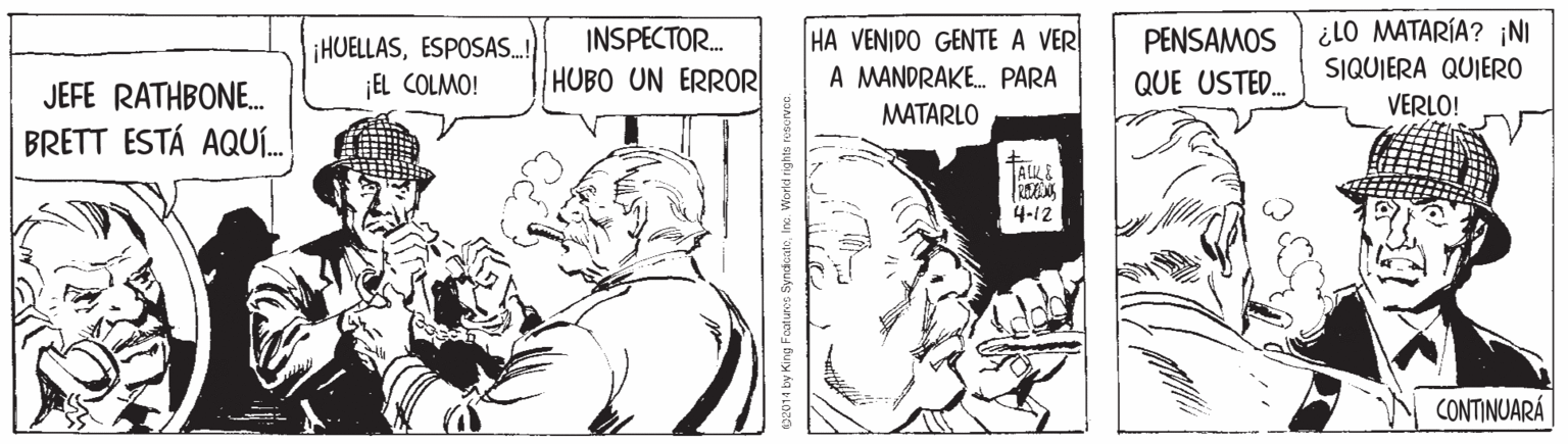 Art OCR: HA VENIDO GENTE A VER A MANDRAKE. PARA ¿LO MATARÍA? ¡NI SIQUIERA QUIERO INSPECTOR. PENSAMOS ¡HUELLASESPOSAS.! ¡EL COLMO! HUBO UN ERROR QUE USTED. JEFE RATHBONE. VERLO! MATARLO BRETT ESTÁ AQU. TALLE 4-12 CONTINUARÁ HA VENIDO GENTE A VER A MANDRAKE. PARA ¿LO MATARÍA? ¡NI SIQUIERA QUIERO INSPECTOR. PENSAMOS ¡HUELLASESPOSAS.! ¡EL COLMO! HUBO UN ERROR QUE USTED. JEFE RATHBONE. VERLO! MATARLO BRETT ESTÁ AQU. TALLE 4-12 CONTINUARÁ