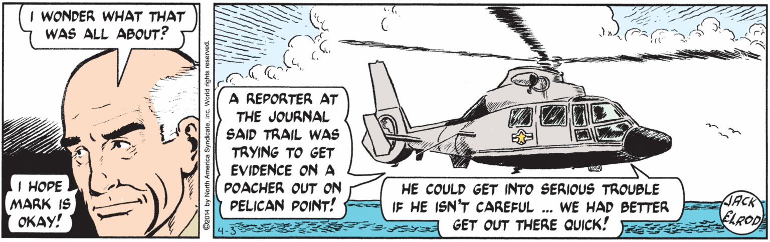 Handwriting OCR: I WONDER WHAT THAT WAS ALL ABOUT? A REPORTER AT THE JOURNAL SAID TRAIL WAS TRYING TO GET EVIDENCE ONA POACHER OUT ON PELICAN POINT! HOPE MARK IS OKAY! HE COULD GET INTO SERIOUS TROUBLE IF HE ISN'T CAREFUL ... WE HAD BETTER GET OUT THERE QUICK! AACK ELROD I WONDER WHAT THAT WAS ALL ABOUT? A REPORTER AT THE JOURNAL SAID TRAIL WAS TRYING TO GET EVIDENCE ONA POACHER OUT ON PELICAN POINT! HOPE MARK IS OKAY! HE COULD GET INTO SERIOUS TROUBLE IF HE ISN'T CAREFUL ... WE HAD BETTER GET OUT THERE QUICK! AACK ELROD