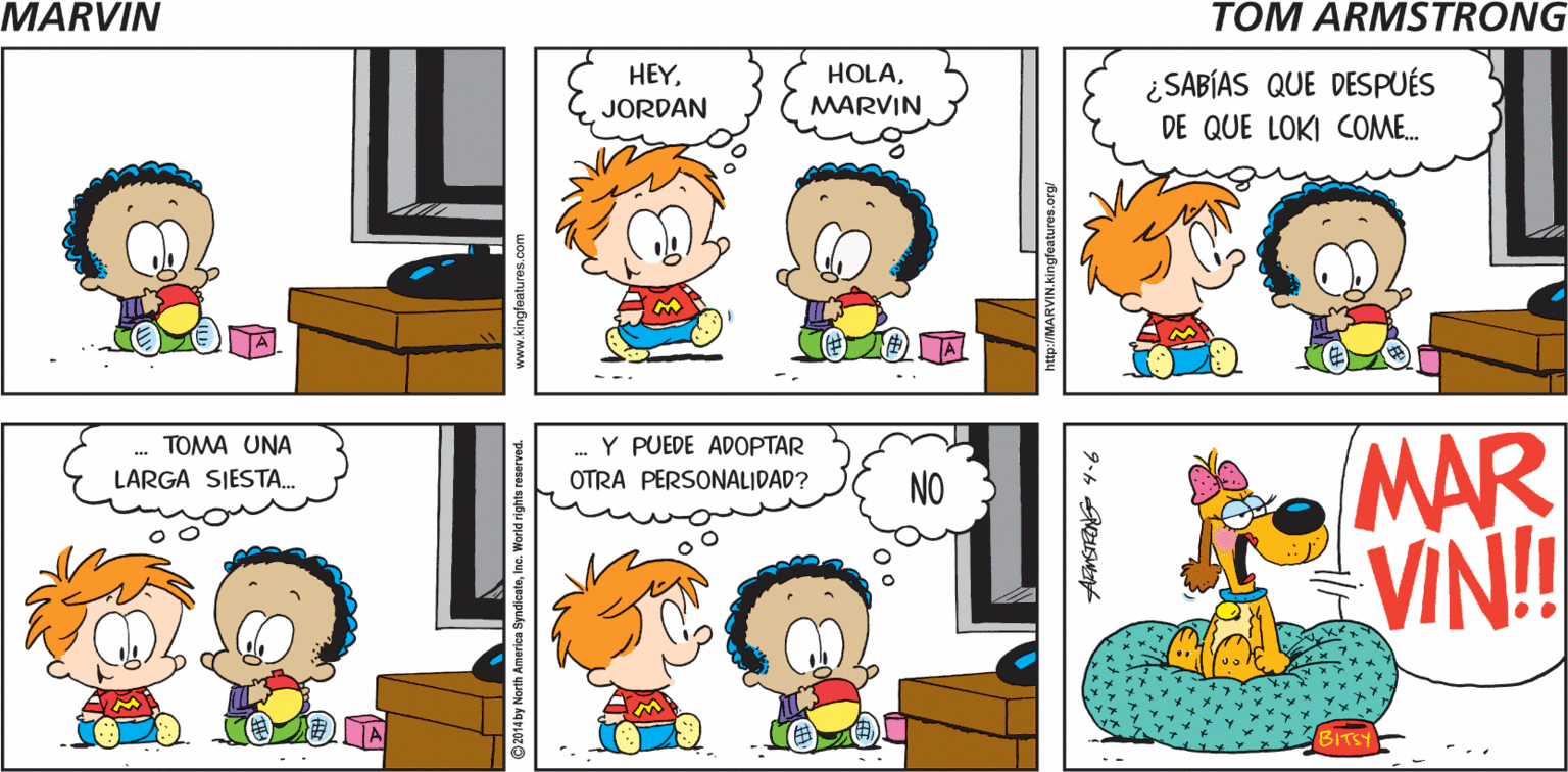 Rectangle OCR: MARVIN ESE SOY YO! Tom Armstrong BITSY HEY¿SABÍAS QUE DESPUÉS JORDAN MARVIN DE QUE LOKI COME. MAR VIN! . TOMA UNA LARGA SIESTA. Y PUEDE ADOPTAR OTRA PERSONALIDAD? NO BITST ©2014 by North America ??6 S MARVIN ESE SOY YO! Tom Armstrong BITSY HEY¿SABÍAS QUE DESPUÉS JORDAN MARVIN DE QUE LOKI COME. MAR VIN! . TOMA UNA LARGA SIESTA. Y PUEDE ADOPTAR OTRA PERSONALIDAD? NO BITST ©2014 by North America ?? 6 S
