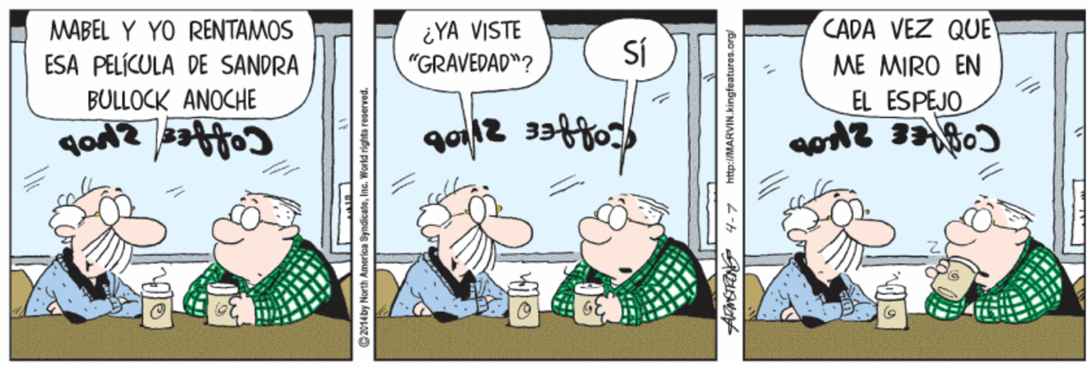 Conversation OCR: MABEL Y YO RENTAMOS CADA VEZ QUE ¿YA VISTE "GRAVEDAD"? SÍ ESA PELÍCULA DE SANDRA ME MIRO EN BULLOCK ANOCHE EL ESPEJO 2014 by North AmerioN SyndicaleIna. World rights reserved. AMST 4-7 http:/MARVIN.kingfeatures.org/ MABEL Y YO RENTAMOS CADA VEZ QUE ¿YA VISTE "GRAVEDAD"? SÍ ESA PELÍCULA DE SANDRA ME MIRO EN BULLOCK ANOCHE EL ESPEJO 2014 by North AmerioN SyndicaleIna. World rights reserved. AMST 4-7 http:/MARVIN.kingfeatures.org/