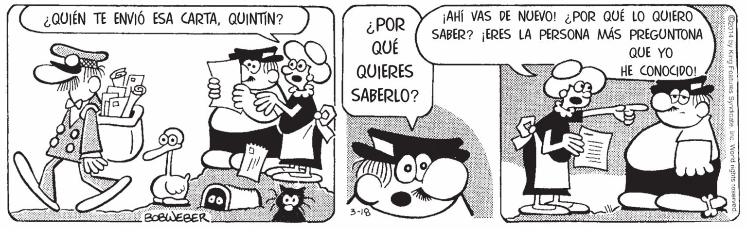 Organism OCR: ¿QUIÉN TE ENVIÓ ESA CARTAQUINTIN? ¡AHÍ VAS DE NUEVO! ¿POR QUÉ SABER? ¡ERES LA PERSONA MÁS PREGUNTONA QUIERO ¿POR QUÉ QUE YO QUIERES HE CONOCIDO! SABERLO? 3-18 BOBWEBER ¿QUIÉN TE ENVIÓ ESA CARTAQUINTIN? ¡AHÍ VAS DE NUEVO! ¿POR QUÉ SABER? ¡ERES LA PERSONA MÁS PREGUNTONA QUIERO ¿POR QUÉ QUE YO QUIERES HE CONOCIDO! SABERLO? 3-18 BOBWEBER