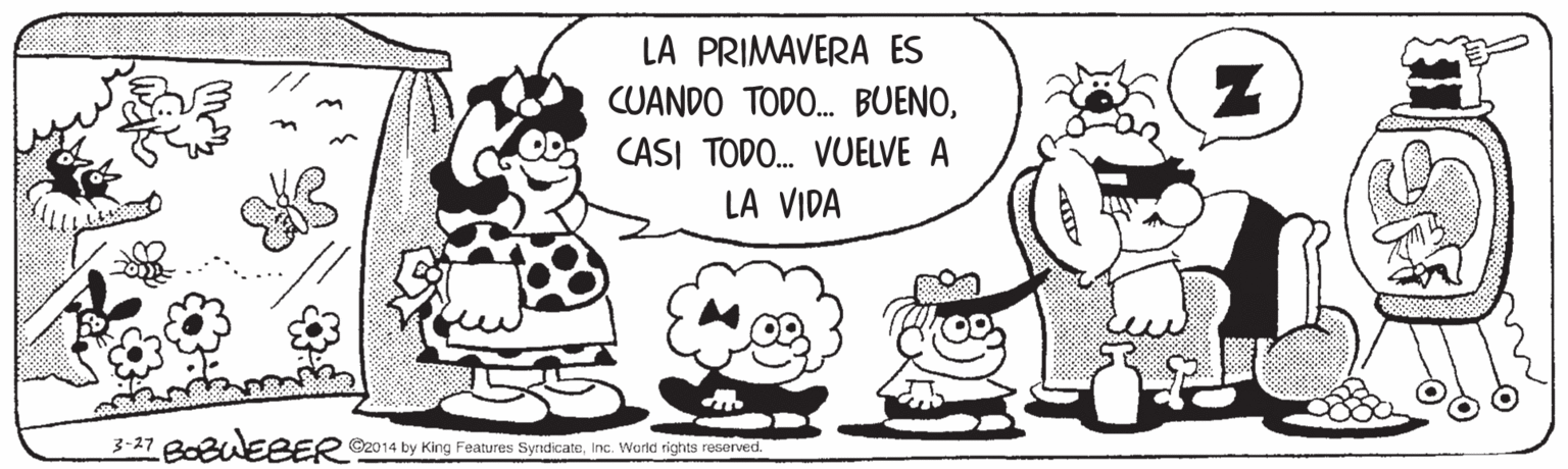 Font OCR: LA PRIMAVERA ES CUANDO TODO. BUENOCASI TODO. VUELVE A LA VIDA 3-21 BOBUEBER ©2014 by King Features SyndicateInc. World rights reserved. LA PRIMAVERA ES CUANDO TODO. BUENOCASI TODO. VUELVE A LA VIDA 3-21 BOBUEBER ©2014 by King Features SyndicateInc. World rights reserved.