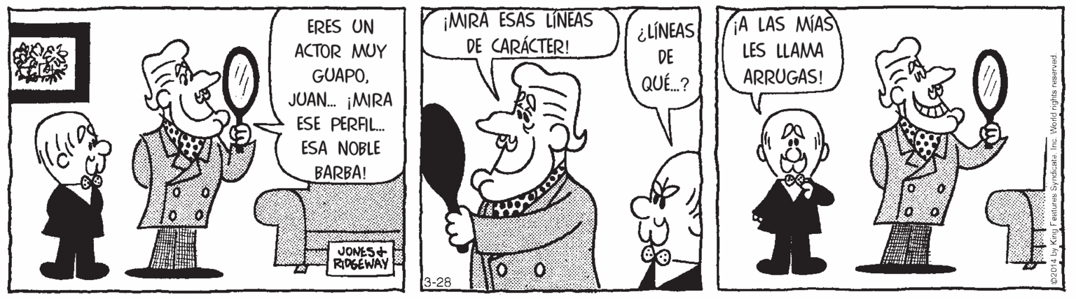 Organism OCR: ¡MIRA ESAS LINEAS DE CARÁCTER! jA LAS MAS LES LLAMA ERES UN ¿LÍNEAS ACTOR MUY DE GUAPOQUÉ.? ARRUGAS! JUAN. ¡MIRA ESE PERAL. ESA NOBLE BARBA! JONES+ RIDGÉWAY 3-28 ¡MIRA ESAS LINEAS DE CARÁCTER! jA LAS MAS LES LLAMA ERES UN ¿LÍNEAS ACTOR MUY DE GUAPOQUÉ.? ARRUGAS! JUAN. ¡MIRA ESE PERAL. ESA NOBLE BARBA! JONES+ RIDGÉWAY 3-28