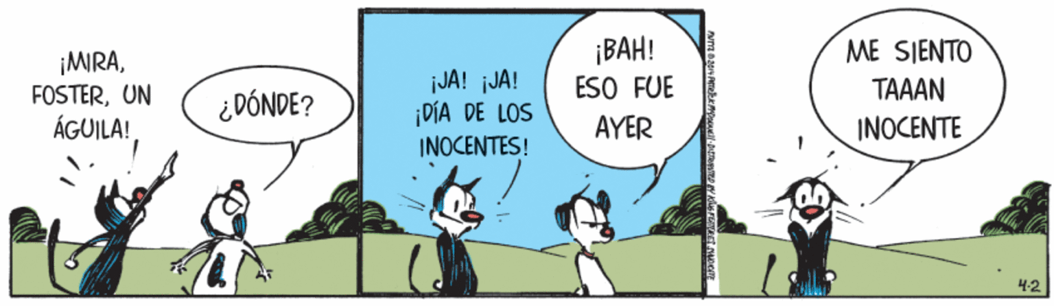 Illustration OCR: ¡BAH! ESO FUE AYER ME SIENTO TAAAN INOCENTE ¡MIRAUN ÁGUILA! jJA! jJA! ¡DÍA DE LOS INOCENTES! ¿DÓNDE? 4.2 ¡BAH! ESO FUE AYER ME SIENTO TAAAN INOCENTE ¡MIRAUN ÁGUILA! jJA! jJA! ¡DÍA DE LOS INOCENTES! ¿DÓNDE? 4.2