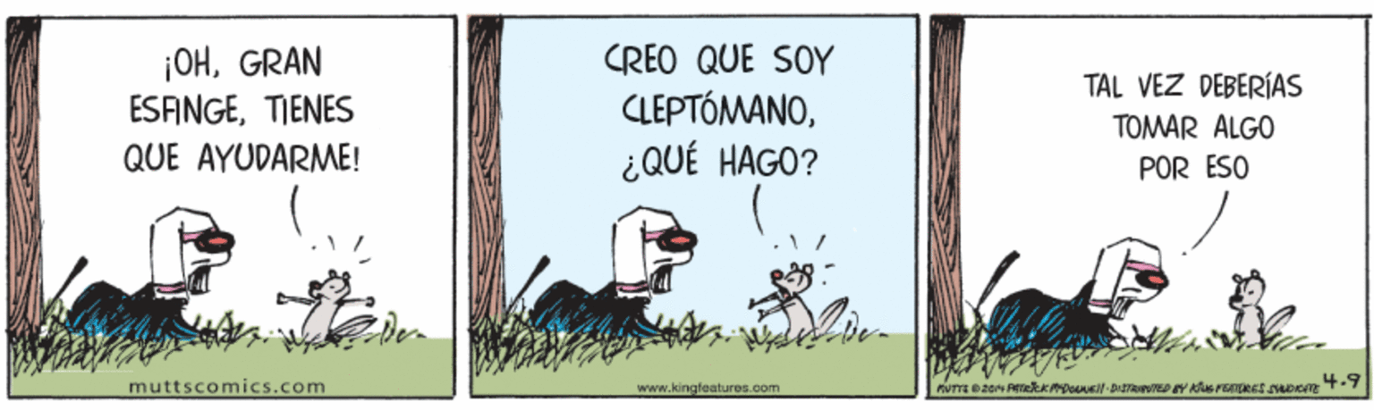 Illustration OCR: ¡OHGRAN ESANGETIENES CREO QUE SOY CLEPTÓMANO¿QUÉ HAGO? TAL VEZ DEBERÍAS TOMAR ALGO QUE AYUDARME! POR ESO muttsconmics.com www.kinglesturos.com ¡OHGRAN ESANGETIENES CREO QUE SOY CLEPTÓMANO¿QUÉ HAGO? TAL VEZ DEBERÍAS TOMAR ALGO QUE AYUDARME! POR ESO muttsconmics.com www.kinglesturos.com