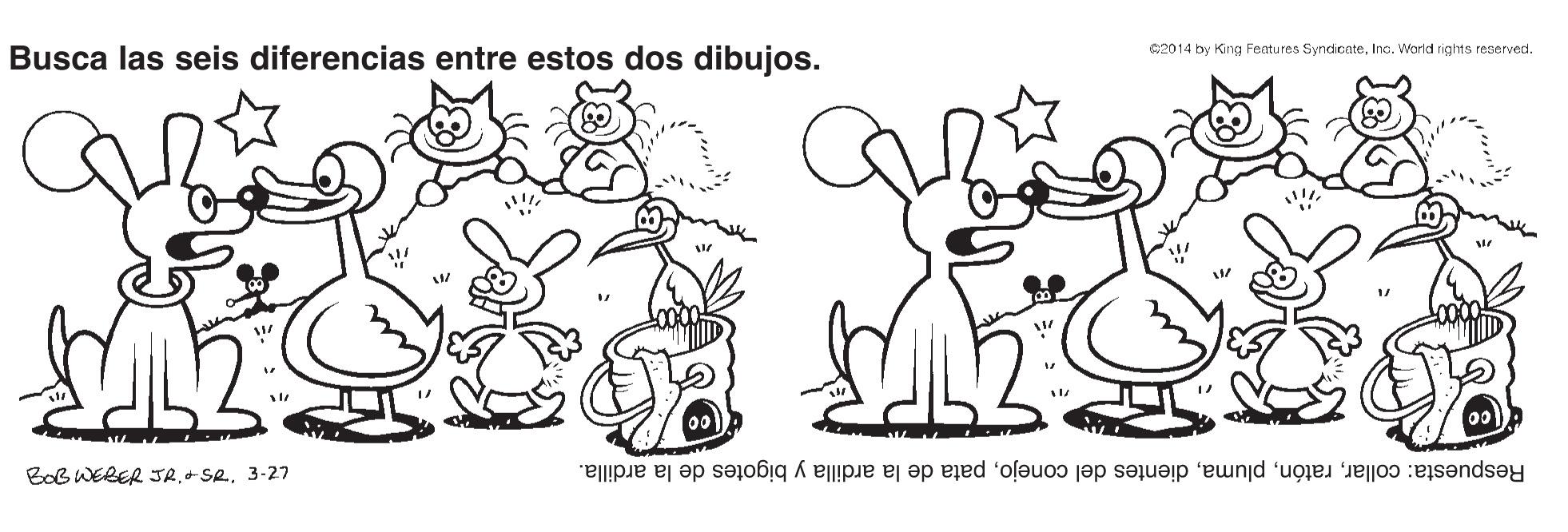 Mammal OCR: C2014 by King Features SyndicateInc. World rights reserved. Busca las seis diferencias entre estos dos dibujos. BoB WEBER JR.+SR3-27 Respuesta: collarpata de la ardilla y bigotes de la ardilla. C2014 by King Features SyndicateInc. World rights reserved. Busca las seis diferencias entre estos dos dibujos. BoB WEBER JR.+SR3-27 Respuesta: collardientes del conejopata de la ardilla y bigotes de la ardilla.