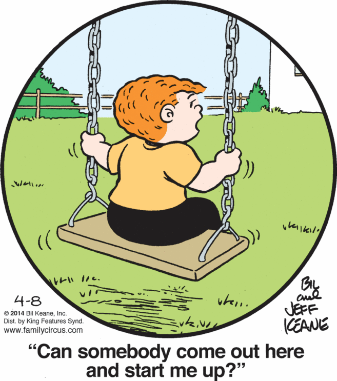 Cartoon OCR: aul JEFF KEANE 4-8 © 2014 Bil KeaneInc. Dist. by King Features Synd. www.familycircus.com "Can somebody come out here and start me up?" 55 aul JEFF KEANE 4-8 © 2014 Bil KeaneInc. Dist. by King Features Synd. www.familycircus.com "Can somebody come out here and start me up?" 55