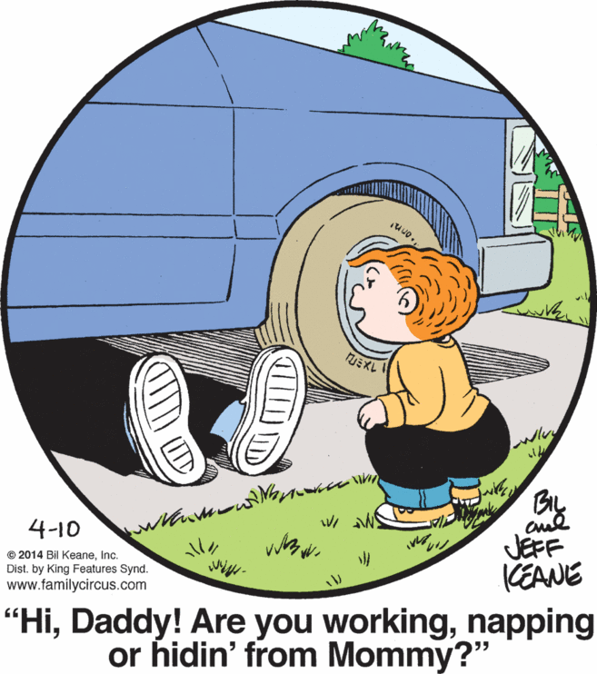 Pleased OCR: onnt ??? 4-10 JEFF KEANE "Hinapping or hidin' from Mommy?" © 2014 Bil KeaneInc. Dist. by King Features Synd. www.familycircus.com onnt ??? 4-10 JEFF KEANE "HiDaddy! Are you workingnapping or hidin' from Mommy?" © 2014 Bil KeaneInc. Dist. by King Features Synd. www.familycircus.com