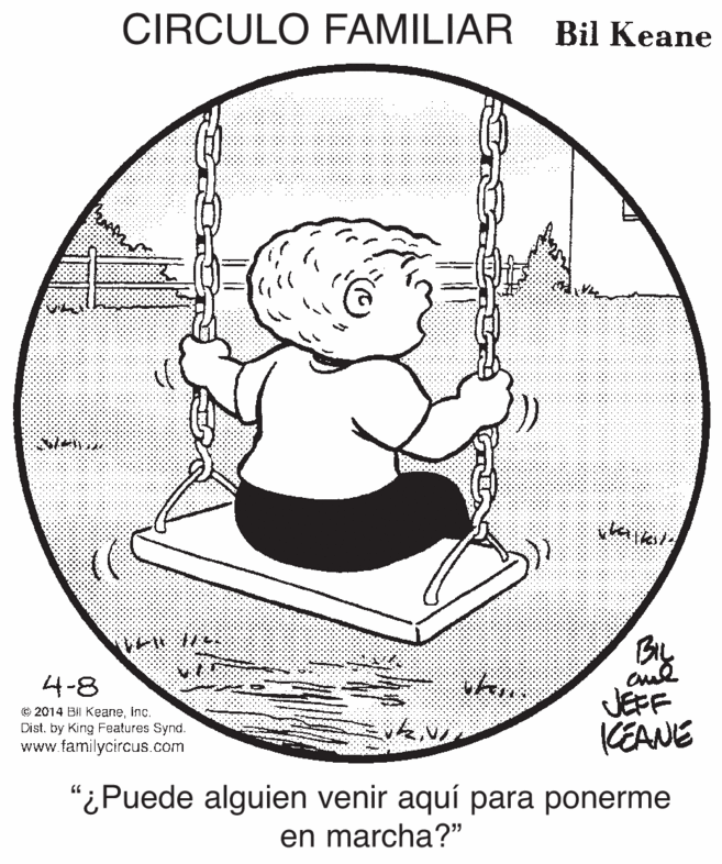 Slope OCR: CIRCULO FAMILIAR Bil Keane 4-8 6 2014 BI KeaneInc. Dist. by King Features Synd. www.familycircus.com JEFF KEANE "¿Puede alguien venir aquí para ponerme en marcha?" CIRCULO FAMILIAR Bil Keane 4-8 6 2014 BI KeaneInc. Dist. by King Features Synd. www.familycircus.com JEFF KEANE "¿Puede alguien venir aquí para ponerme en marcha?"
