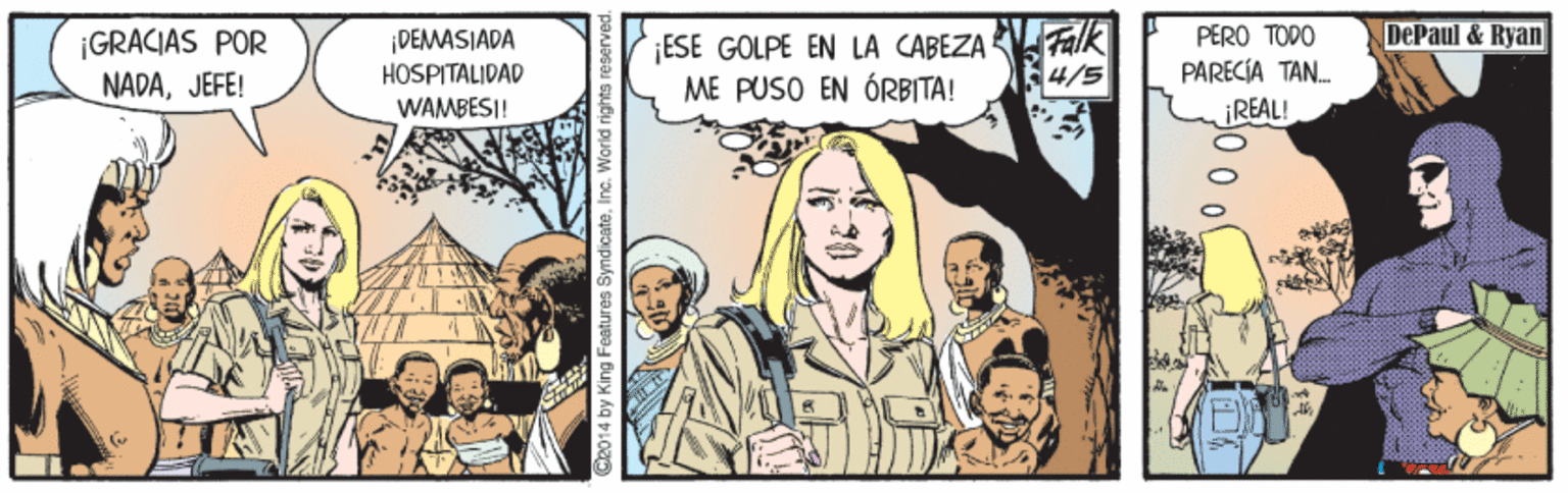 Illustration OCR: ¡GRACIÁS POR NÁDAJEFE! Falk 4/5 DEMASIADA ¡ESE GOLPE EN LA CABEZA ME PUSO EN ÓRBITA! PERO TODO PARECIA TAN. DePaul & Ryan HOSPITALIDAD WAMBESI! REAL! 2014 by King Features SyndicateInc. World rights ¡GRACIÁS POR NÁDAJEFE! Falk 4/5 DEMASIADA ¡ESE GOLPE EN LA CABEZA ME PUSO EN ÓRBITA! PERO TODO PARECIA TAN. DePaul & Ryan HOSPITALIDAD WAMBESI! REAL! 2014 by King Features SyndicateInc. World rights