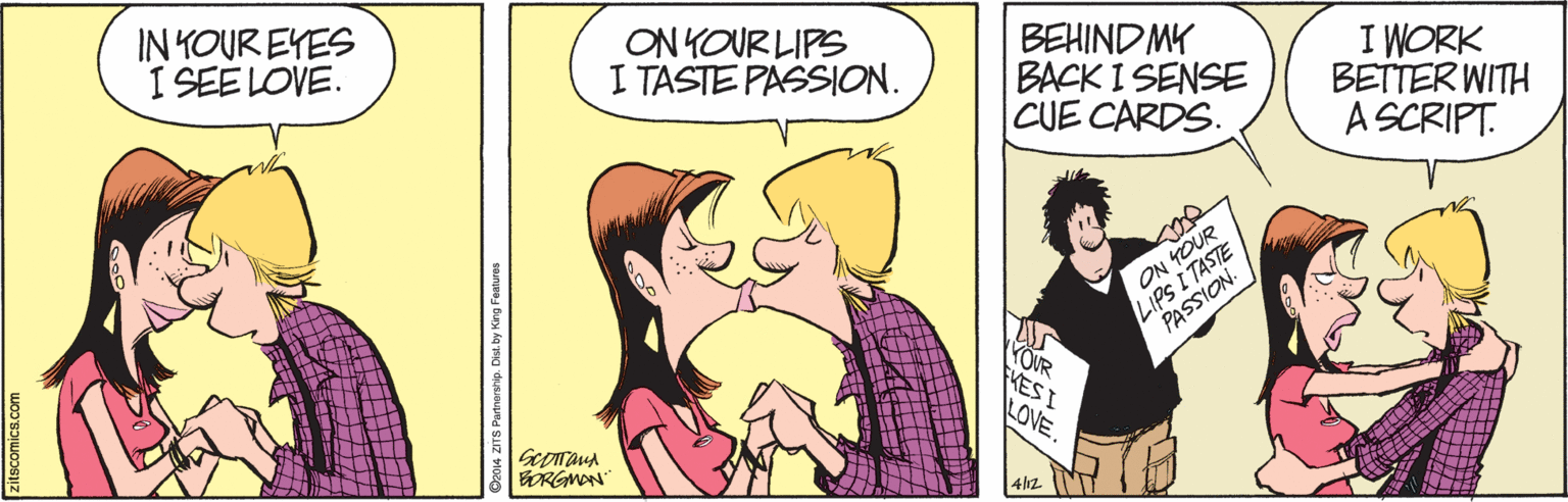 Art OCR: IN KOUR EYES I SEE LOVE. ON YOUR LIPS I TASTE PASSION. BEHIND MY BACK I SENSE CUE CARDS. I WORK BETTER WITH A SCRIPT. LIPS I TASTE PASSION. ON YOUR YOUR KESI LOVE ERGMON 412 itscomics.com IN KOUR EYES I SEE LOVE. ON YOUR LIPS I TASTE PASSION. BEHIND MY BACK I SENSE CUE CARDS. I WORK BETTER WITH A SCRIPT. LIPS I TASTE PASSION. ON YOUR YOUR KESI LOVE ERGMON 412 itscomics.com