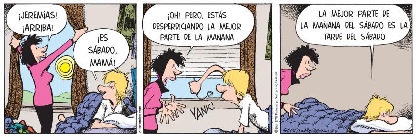 Conversation OCR: ¡JEREMÍAS! ARRIBA! ¡OH! PEROESTÁS DESPERDICIANDO LA MEJOR LA MEJOR PARTE DE ¡ES SÁBADOMAMÁ! LA MAÑANA DEL SÁBADO ES LA TARDE DEL SÁBADO PARTE DE LA MAÑANA YANK! ¡JEREMÍAS! ARRIBA! ¡OH! PEROESTÁS DESPERDICIANDO LA MEJOR LA MEJOR PARTE DE ¡ES SÁBADOMAMÁ! LA MAÑANA DEL SÁBADO ES LA TARDE DEL SÁBADO PARTE DE LA MAÑANA YANK!