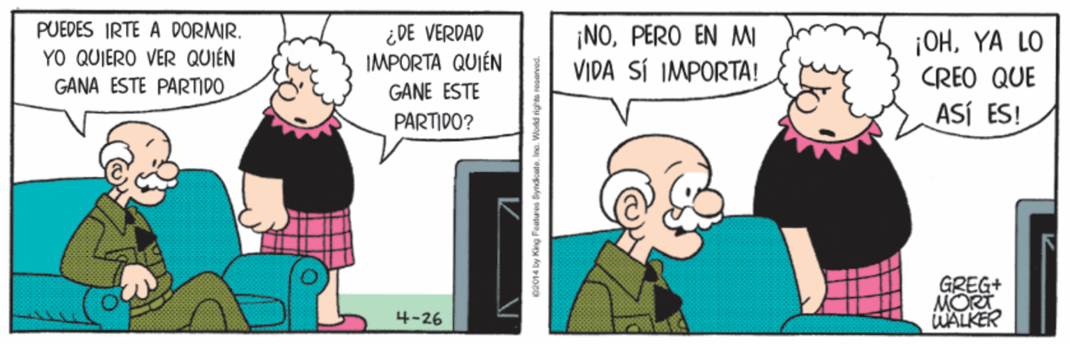 Line OCR: PUEDES IRTE A DORMIR. ¿DE VERDAD IMPORTA QUIÉN GANE ESTE PARTIDO? ¡NOPERO EN M VIDA SÍ IMPORTA! |OHYA LO YO QUIERO VER QUIÉN GANA ESTE PARTIDO CREO QUE ASÍ ES! GREG+ MORT WALKER 4-26 eo014 by King Foatues Syn PUEDES IRTE A DORMIR. ¿DE VERDAD IMPORTA QUIÉN GANE ESTE PARTIDO? ¡NOPERO EN M VIDA SÍ IMPORTA! |OHYA LO YO QUIERO VER QUIÉN GANA ESTE PARTIDO CREO QUE ASÍ ES! GREG+ MORT WALKER 4-26 eo014 by King Foatues Syn