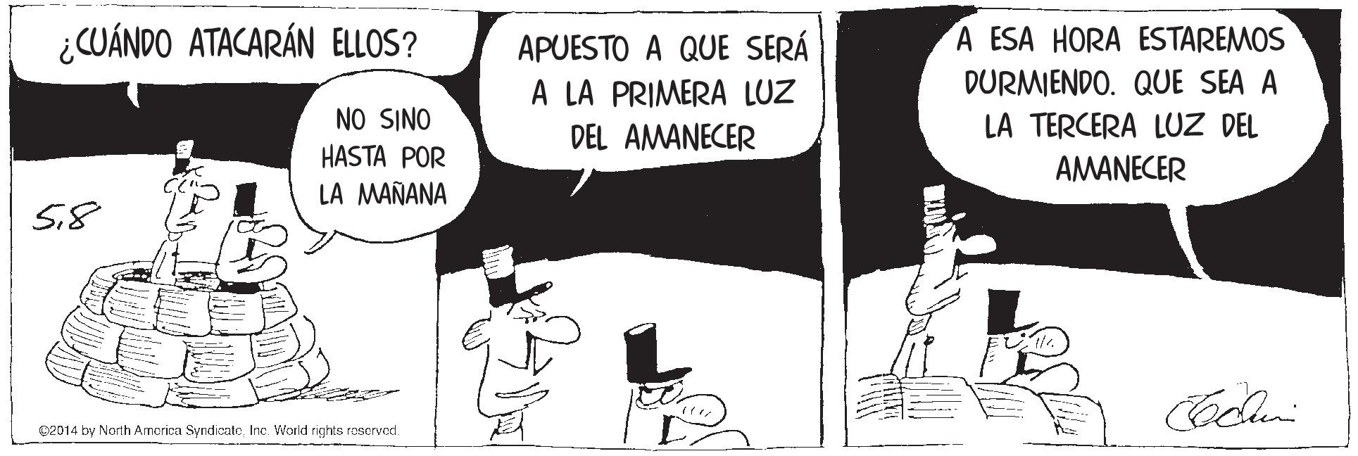 Conversation OCR: ¿CUÁNDO ATACARÁN ELLOS? A ESA HORA ESTAREMOS APUESTO A QUE SERÁ A LA PRIMERA LUZ DURMIENDO. QUE SEA A NO SINO LA TERCERA LUZ DEL DEL AMANECER HASTA POR LA MAÑANA AMANECER 5.8 02014 by North America SyndicatoInc. World rights roservad. ¿CUÁNDO ATACARÁN ELLOS? A ESA HORA ESTAREMOS APUESTO A QUE SERÁ A LA PRIMERA LUZ DURMIENDO. QUE SEA A NO SINO LA TERCERA LUZ DEL DEL AMANECER HASTA POR LA MAÑANA AMANECER 5.8 02014 by North America SyndicatoInc. World rights roservad.